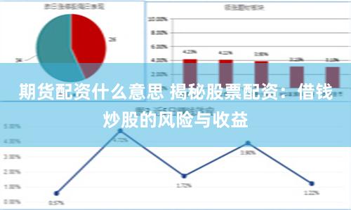 期货配资什么意思 揭秘股票配资：借钱炒股的风险与收益