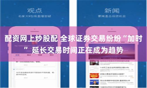 配资网上炒股配 全球证券交易纷纷“加时” 延长交易时间正在成为趋势