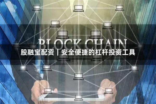 股融宝配资｜安全便捷的杠杆投资工具