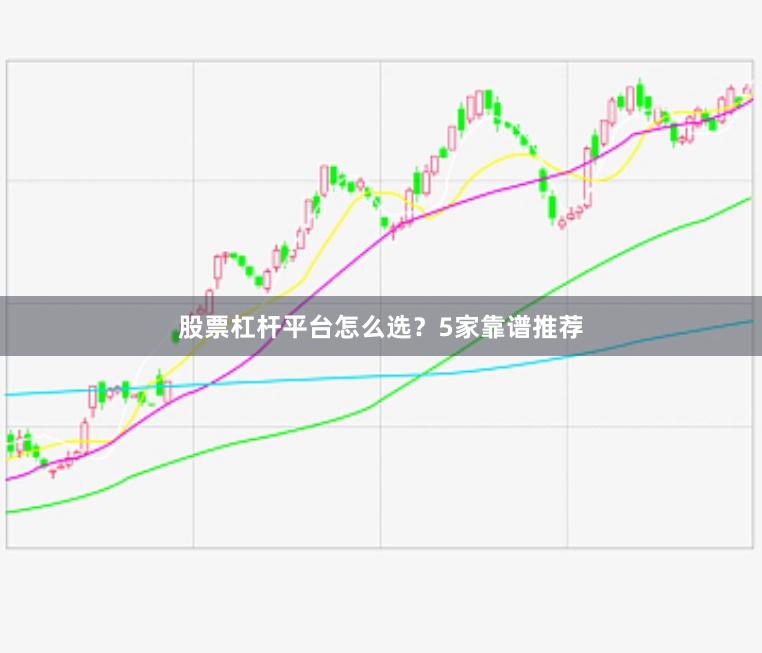 股票杠杆平台怎么选？5家靠谱推荐