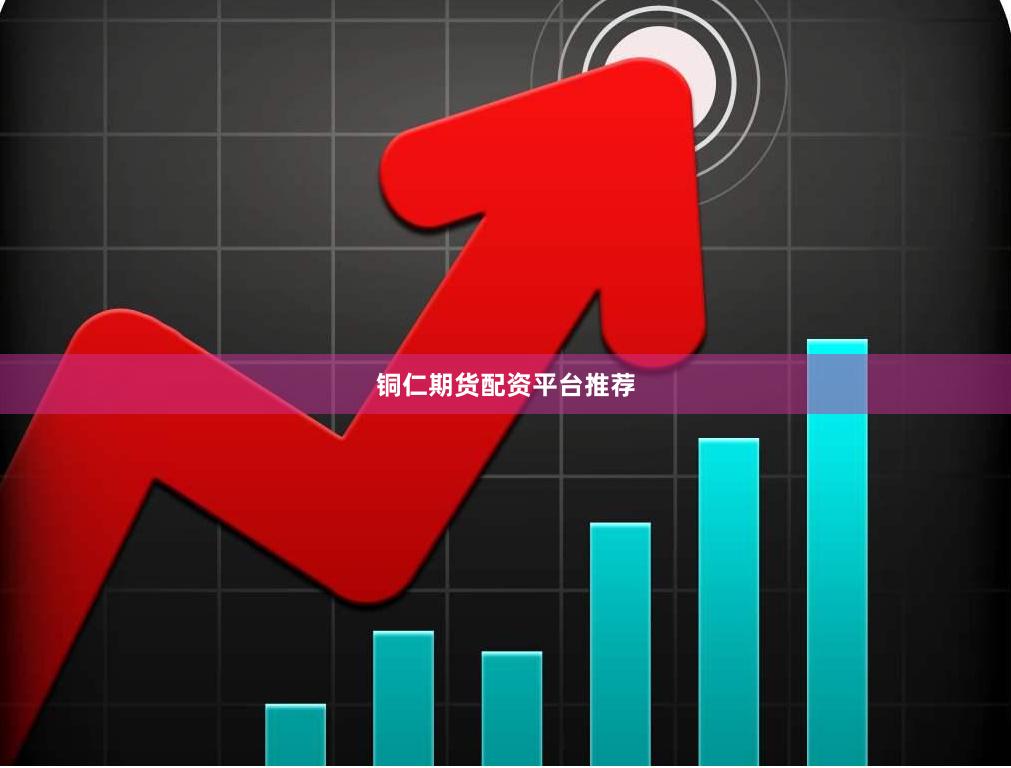 铜仁期货配资平台推荐