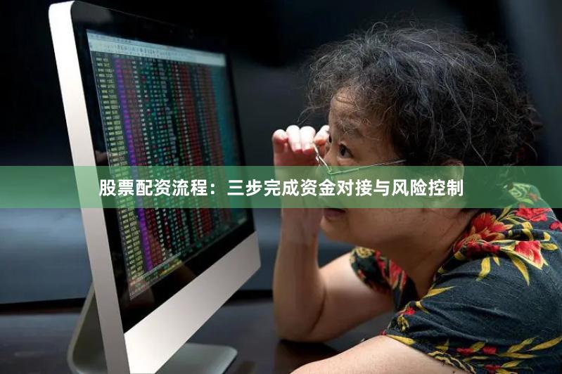 股票配资流程：三步完成资金对接与风险控制