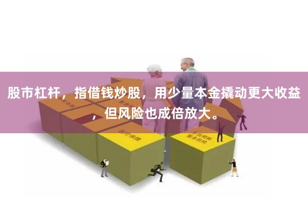 股市杠杆，指借钱炒股，用少量本金撬动更大收益，但风险也成倍放大。