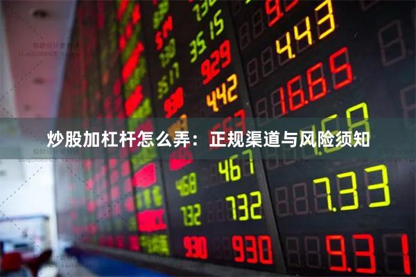 炒股加杠杆怎么弄：正规渠道与风险须知